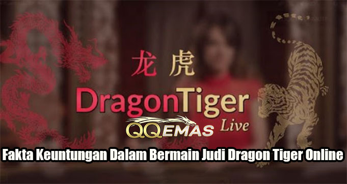 Fakta Keuntungan Dalam Bermain Judi Dragon Tiger Online