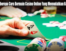 Lakukan Beberapa Cara Bermain Casino Online Yang Memudahkan Kemenangan