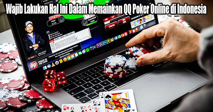 Wajib Lakukan Hal Ini Dalam Memainkan QQ Poker Online di Indonesia